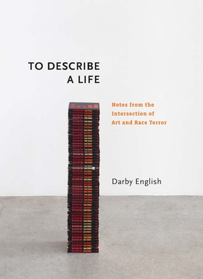 To Describe a Life: Notes from the Intersection of Art and Race Terror - English, Darby