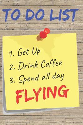 To Do List Flying Blank Lined Journal Notebook: A daily diary, composition or log book, gift idea for people who love to fly!! - Publishing, Neaterstuff
