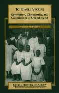 To Dwell Secure: Generation, Christianity and Colonialism in Ovamboland