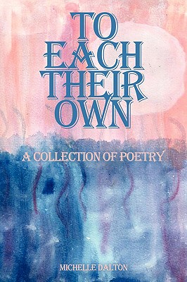 To Each Their Own: a collection of poetry - Dalton, Michelle