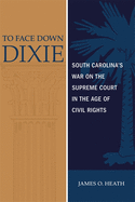 To Face Down Dixie: South Carolina's War on the Supreme Court in the Age of Civil Rights