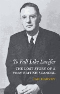 To Fall Like Lucifer: The Lost Story of a Very British Scandal