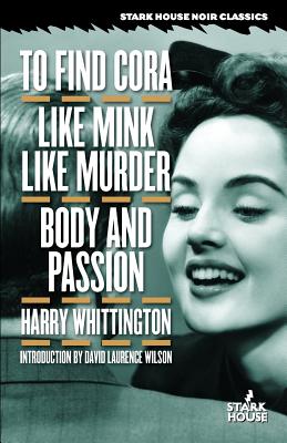 To Find Cora / Like Mink Like Murder / Body and Passion - Whittington, Harry, and Wilson, David Laurence (Introduction by)