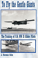 To Fly the Gentle Giants: The Training of U.S. WW II Glider Pilots