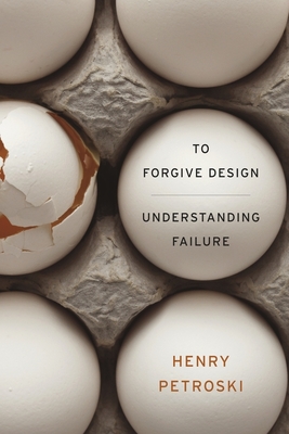 To Forgive Design: Understanding Failure - Petroski, Henry