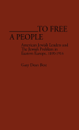 To Free a People: American Jewish Leaders and the Jewish Problem in Eastern Europe, 1890-1914