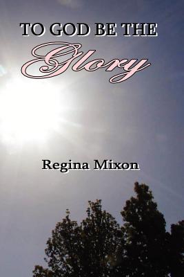 To God Be the Glory - Mixon, Regina