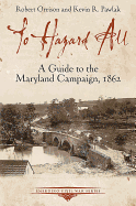To Hazard All: A Guide to the Maryland Campaign, 1862