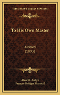 To His Own Master: A Novel (1893)