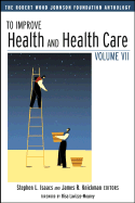 To Improve Health and Health Care Vol VII: The Robert Wood Johnson Foundation Anthology