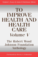 To Improve Health and Health Care, Volume V: The Robert Wood Johnson Foundation Anthology
