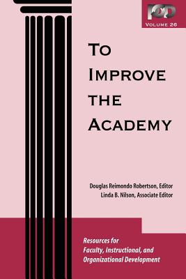 To Improve the Academy: Resources for Faculty, Instructional, and Organizational Development - Reimondo Robertson, Douglas (Editor), and Nilson, Linda Burzotta (Editor)