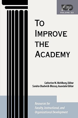 To Improve the Academy: Resources for Faculty, Instructional, and Organizational Development - Wehlburg, Catherine M (Editor), and Chadwick-Blossey, Sandra