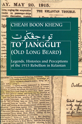 To' Janggut: Legends, Histories, and Perceptions of the 1915 Rebellion in Kelantan - Kheng, Cheah Boon