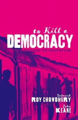 To Kill A Democracy: India's Passage to Despotism - Chowdhury, Debasish Roy, and Keane, John