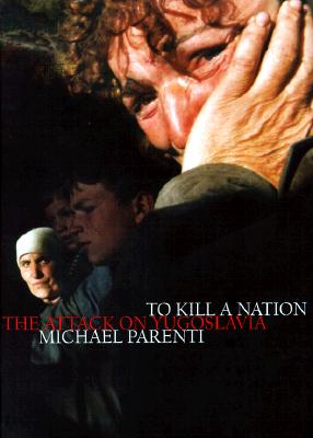 To Kill a Nation: The Attack on Yugoslavia - Parenti, Michael