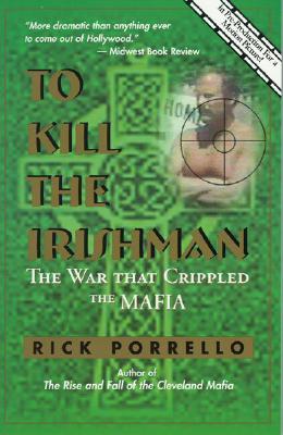 To Kill the Irishman: The War That Crippled the Mafia - Porello, Rick, and Porrello, Rick