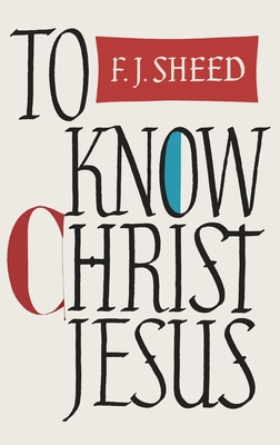 To Know Christ Jesus - Sheed, Frank J