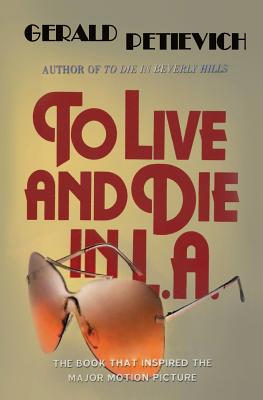 To Live and Die in L.A. - Petievich, Gerald