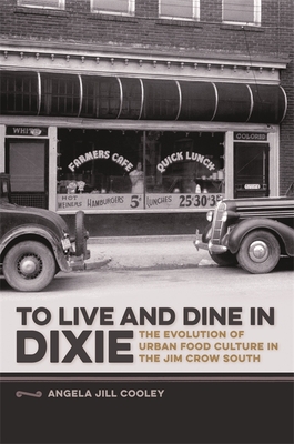 To Live and Dine in Dixie: The Evolution of Urban Food Culture in the Jim Crow South - Cooley, Angela Jill