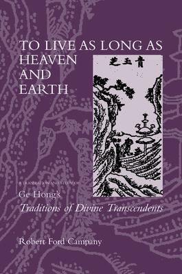 To Live as Long as Heaven and Earth: A Translation and Study of GE Hong's Traditions of Divine Transcendents Volume 2 - Campany, Robert F
