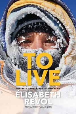 To Live: Fighting for life on the killer mountain - Revol, Elisabeth, and Berry, Natalie (Translated by)