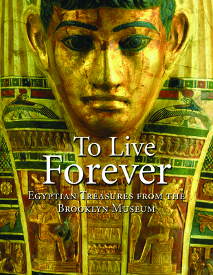 To Live Forever: Egyptian Treasures from the Brooklyn Museum - Bleiberg, Edward