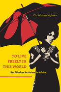 To Live Freely in This World: Sex Worker Activism in Africa