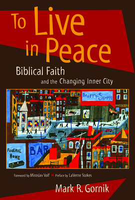 To Live in Peace: Biblical Faith and the Changing Inner City - Gornik, Mark R