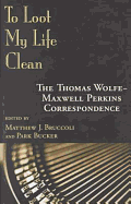 To Loot My Life Clean: The Thomas Wolfe-Maxwell Perkins Correspondence