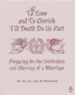 To Love and to Cherish Until Death Do Us Part: Preparing for the Celebration and Blessing of a Marriage