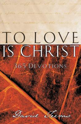 To Love Is Christ: 365 Devotions (a 365-Day Devotional) - Teems, David