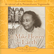 To Make Heaven on Earth: An Informal Talk by Paramahansa Yogananda