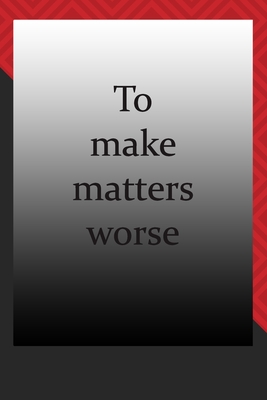 To make matters worse: journal notebook: Life Inspirational Quotes ...