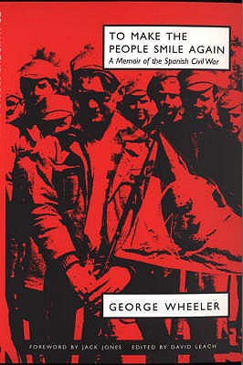 To Make the People Smile Again: A Memoir of the Spanish Civil War - Leach, David (Editor), and Wheeler, George M.