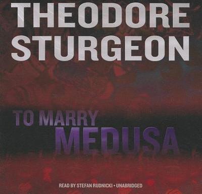 To Marry Medusa - Sturgeon, Theodore, and Rudnicki, Stefan (Read by), and Card, Emily Janice (Director)