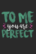 To Me You Are Perfect: 6x9 Wide Ruled 100 Sheets Journal