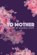 To Mother: Poetry by Andrea Hope