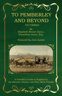 To Pemberley and Beyond: 1813 Edition: A Traveller's Guide to England by the Bennets, Darcys, and Their Many Friends