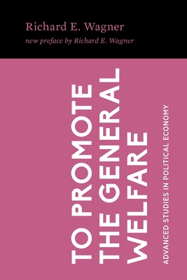 To Promote the General Welfare: Market Processes vs. Political Transfers - Wagner, Richard E