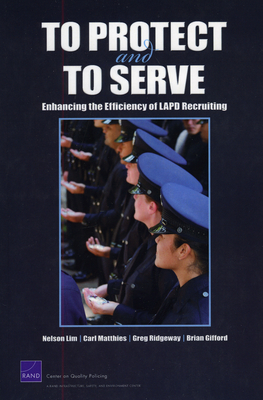 To Protect and to Serve: Enhancing the Efficiency of LAPD Recruiting - Lim, Nelson, and Matthies, Carl, and Ridgeway, Greg