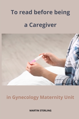 To read before being a Caregiver in Gynecology Maternity Unit - Sterling, Martin