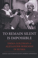 To Remain Silent Is Impossible: Emma Goldman and Alexander Berkman in Russia