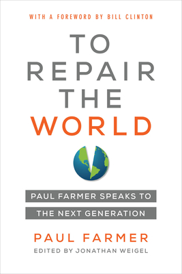 To Repair the World: Paul Farmer Speaks to the Next Generation Volume 29 - Farmer, Paul, and Weigel, Jonathan L (Editor), and Clinton, Bill, President (Foreword by)