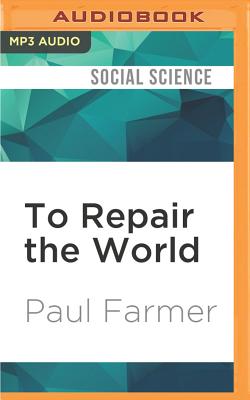 To Repair the World: Paul Farmer Speaks to the Next Generation - Farmer, Paul, and Weigel, Jonathan (Editor), and Clinton, Bill, President (Foreword by)