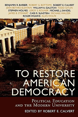 To Restore American Democracy: Political Education and the Modern University - Calvert, Robert E (Editor), and Barber, Benjamin R (Contributions by), and Bottoms, Robert G (Contributions by)