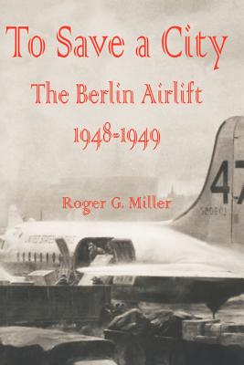 To Save a City: The Berlin Airlift 1948 - 1949 - Miller, Roger G