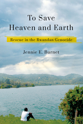 To Save Heaven and Earth: Rescue in the Rwandan Genocide - Burnet, Jennie E