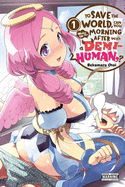 To Save the World, Can You Wake Up the Morning After with a Demi-Human?, Vol. 1: Volume 1