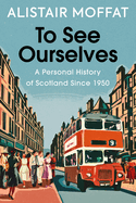 To See Ourselves: A Personal History of Scotland Since 1950